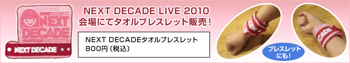 NEXT DECADE LIVE 2010会場に手タオルブレスレット販売！